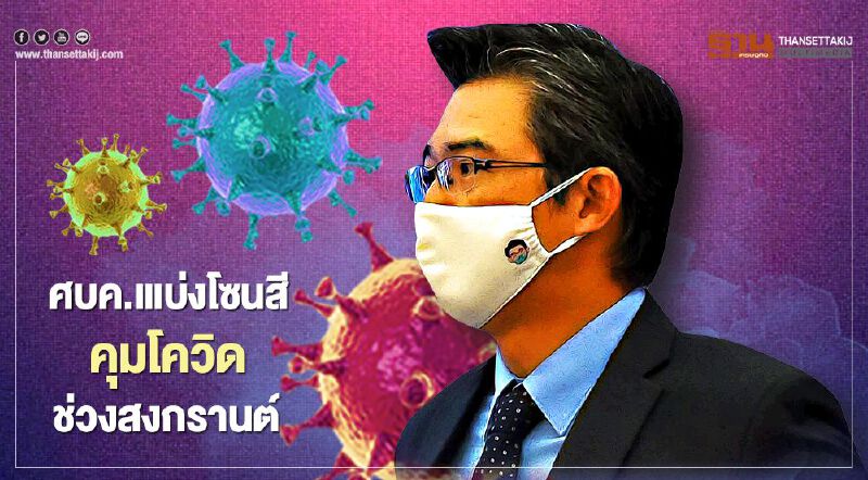 สรุป ศบค.แบ่งโซนสีคุมโควิดช่วงสงกรานต์ 2564 เช็กได้ที่นี่