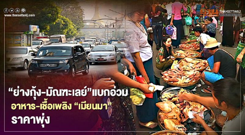 “ย่างกุ้ง-มัณฑะเลย์”แบกอ่วม อาหาร-เชื้อเพลิง “เมียนมา” ราคาพุ่ง “ย่างกุ้ง-มัณฑะเลย์”แบกอ่วม อาหาร-เชื้อเพลิง “เมียนมา” ราคาพุ่ง