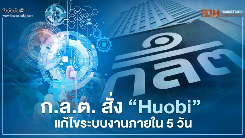 ก.ล.ต. สั่ง 'Huobi" แก้ไขระบบงานภายใน 5 วัน ก.ล.ต. สั่ง 'Huobi" แก้ไขระบบงานภายใน 5 วัน