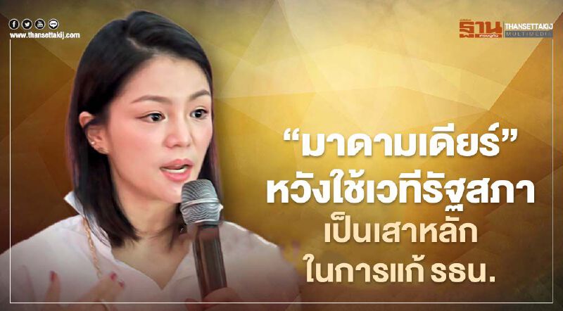“มาดามเดียร์” หวังใช้เวทีรัฐสภา เป็นเสาหลักในการแก้รธน.