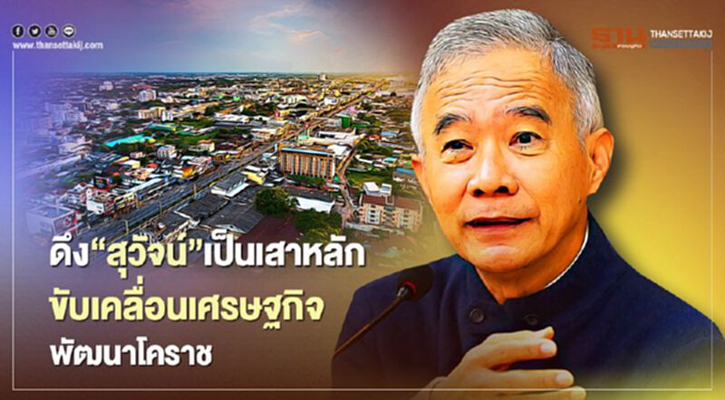 ดึง“สุวัจน์”เป็นเสาหลักขับเคลื่อนเศรษฐกิจและพัฒนาโคราช ดึง“สุวัจน์”เป็นเสาหลักขับเคลื่อนเศรษฐกิจและพัฒนาโคราช