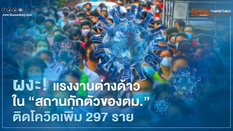 ตะลึงแรงงานต่างด้าวใน “สถานกักตัวของตม.” ติดโควิดเพิ่มถึง 297 ราย ตะลึงแรงงานต่างด้าวใน “สถานกักตัวของตม.” ติดโควิดเพิ่มถึง 297 ราย