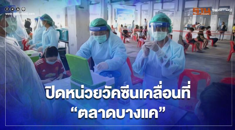 ตามเป้า "ตลาดบางแค" ฉีดวัคซีนโควิดกว่า 6,800 คน กทม.ปิดหน่วยฉีดเคลื่อนที่แล้ว     