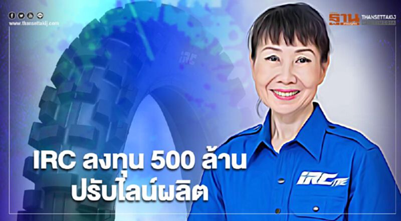 IRC ลงทุนเพิ่ม 500 ล้านรองรับตลาดยางรถจยย.โต IRC ลงทุนเพิ่ม 500 ล้านรองรับตลาดยางรถจยย.โต