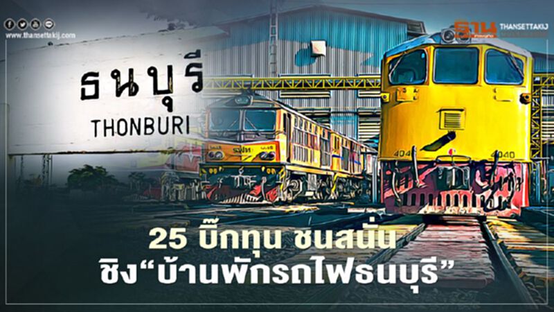 25 บิ๊กทุน ชนสนั่น ชิง‘บ้านพักรถไฟธนบุรี’ 25 บิ๊กทุน ชนสนั่น ชิง‘บ้านพักรถไฟธนบุรี’