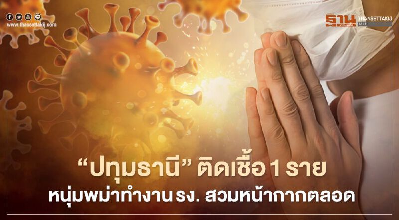 "ปทุมธานี"ติดเชื้อโควิด1ราย หนุ่มพม่าทำงานโรงงาน สวมหน้ากากตลอด