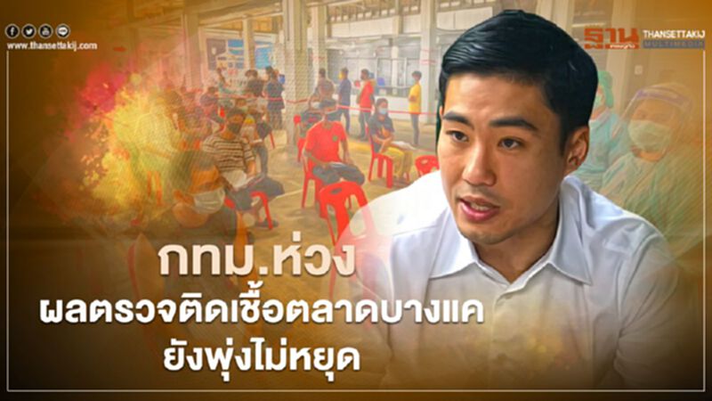 กทม.ห่วงผลตรวจผู้ติดโควิดตลาดบางแคยังเพิ่มต่อเนื่อง กทม.ห่วงผลตรวจผู้ติดโควิดตลาดบางแคยังเพิ่มต่อเนื่อง