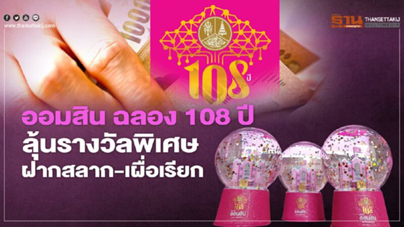 "ออมสิน"ฉลอง108ปี ฝากสลากออมสินดิจิทัล ลุ้นรางวัลพิเศษ-เผื่อเรียกดบ.สูงสุด10.8% "ออมสิน"ฉลอง108ปี ฝากสลากออมสินดิจิทัล ลุ้นรางวัลพิเศษ-เผื่อเรียกดบ.สูงสุด10.8%