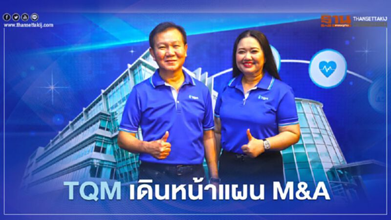 TQM เดินหน้าแผน M&A TQM เดินหน้าแผน M&A