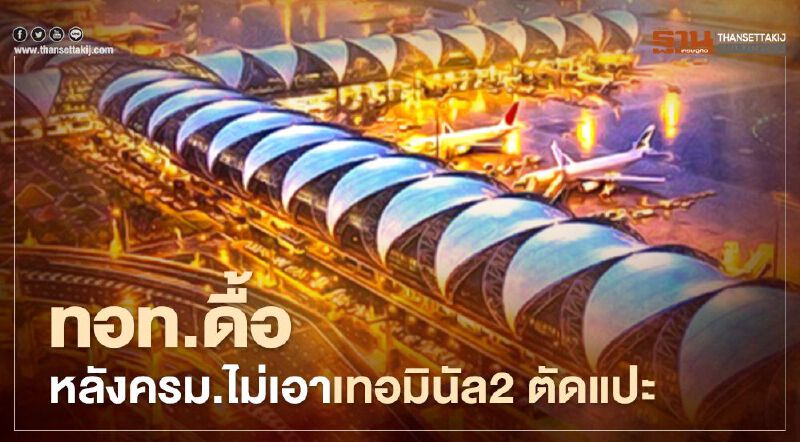 ทอท.ยังดื้อ!แม้ ครม.เห็นชอบข้อเสนอแนะ ป.ป.ช.“ไม่เอา” เทอร์มินัล 2 ตัดแปะ