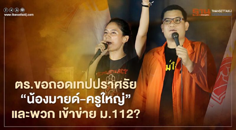 ตร.ขอถอดเทปปราศรัย "น้องมายด์ -ครูใหญ" และพวก หากเข้าข่าย ม.112 พร้อมดำเนินคดี ตร.ขอถอดเทปปราศรัย "น้องมายด์ -ครูใหญ" และพวก หากเข้าข่าย ม.112 พร้อมดำเนินคดี