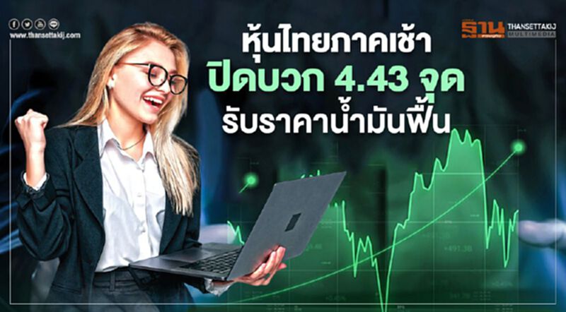 หุ้นไทยภาคเช้าปิดบวก 4.43 จุด รับราคาน้ำมันฟื้น หุ้นไทยภาคเช้าปิดบวก 4.43 จุด รับราคาน้ำมันฟื้น