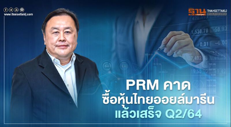 PRM คาดซื้อหุ้นไทยออยล์มารีนแล้วเสร็จ Q2/64 PRM คาดซื้อหุ้นไทยออยล์มารีนแล้วเสร็จ Q2/64