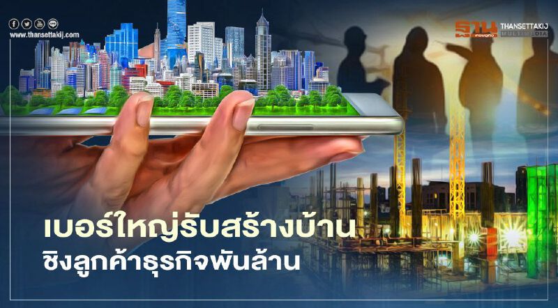 เบอร์ใหญ่รับสร้างบ้าน ชิงลูกค้าธุรกิจพันล้าน เบอร์ใหญ่รับสร้างบ้าน ชิงลูกค้าธุรกิจพันล้าน