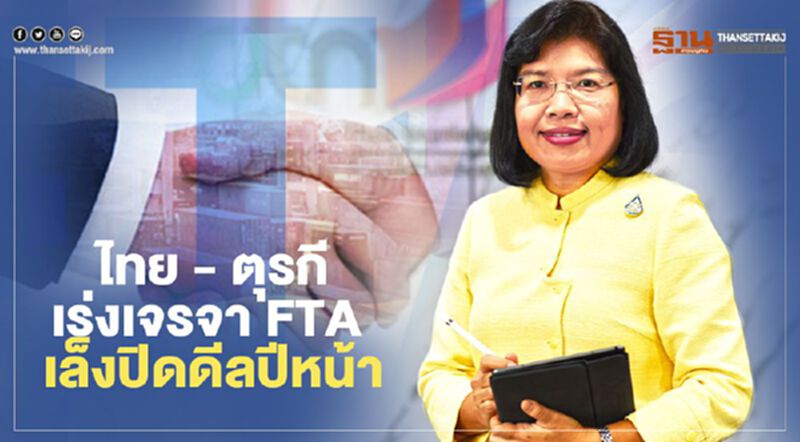 ไทย – ตุรกี เร่งเจรจา FTA เล็งปิดดีลปีหน้า ไทย – ตุรกี เร่งเจรจา FTA เล็งปิดดีลปีหน้า