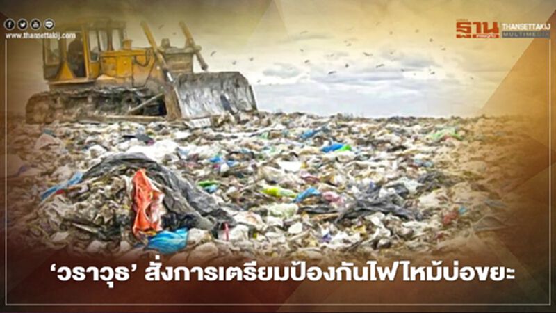 ‘วราวุธ’ สั่งการเตรียมป้องกันไฟไหม้บ่อขยะ ‘วราวุธ’ สั่งการเตรียมป้องกันไฟไหม้บ่อขยะ