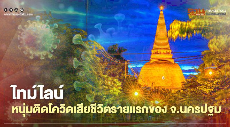 นครปฐมเปิดไทม์ไลน์ หนุ่มวัย 45 ปี ติดโควิดดับเป็นรายแรกของจังหวัด  