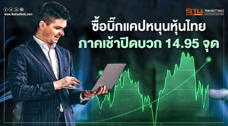ซื้อบิ๊กแคปหนุนหุ้นไทยภาคเช้าปิดบวก 14.95 จุด ซื้อบิ๊กแคปหนุนหุ้นไทยภาคเช้าปิดบวก 14.95 จุด