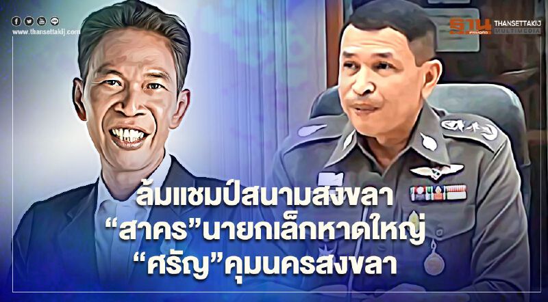 ล้มแชมป์สนามสงขลา“สาคร”นายกเล็กหาดใหญ่ “ศรัญ”คุมนครสงขลา