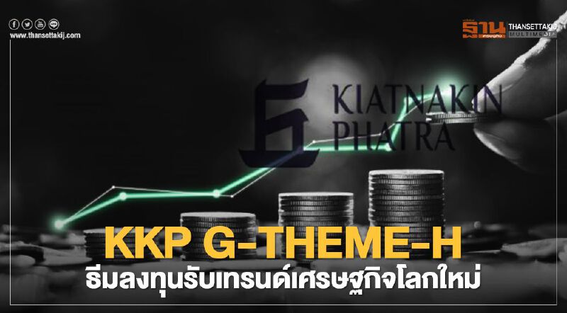 KKP G-THEME-H ธีมลงทุนรับเทรนด์เศรษฐกิจโลกใหม่ KKP G-THEME-H ธีมลงทุนรับเทรนด์เศรษฐกิจโลกใหม่