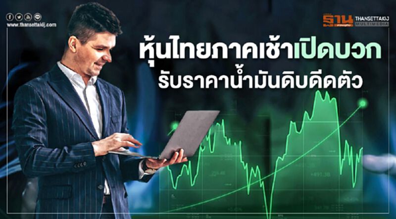 หุ้นไทยภาคเช้าเปิดบวก รับราคาน้ำมันดิบดีดตัว หุ้นไทยภาคเช้าเปิดบวก รับราคาน้ำมันดิบดีดตัว