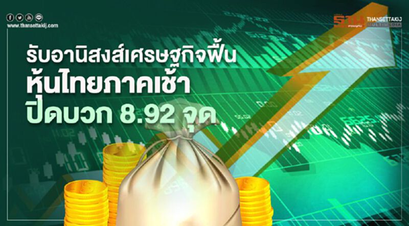รับอานิสงส์เศรษฐกิจฟื้น หุ้นไทยภาคเช้าปิดบวก 8.92 จุด รับอานิสงส์เศรษฐกิจฟื้น หุ้นไทยภาคเช้าปิดบวก 8.92 จุด