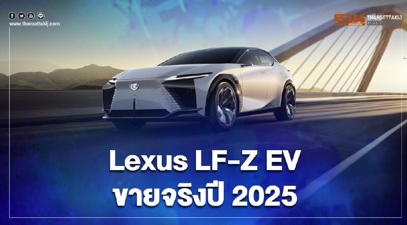 Lexus LF-Z EV ขายจริงปี 2025 เมืองไทยไม่พลาด