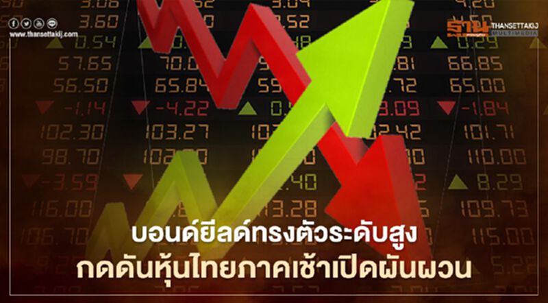 บอนด์ยีลด์ทรงตัวระดับสูง กดดันหุ้นไทยภาคเช้าเปิดผันผวน บอนด์ยีลด์ทรงตัวระดับสูง กดดันหุ้นไทยภาคเช้าเปิดผันผวน