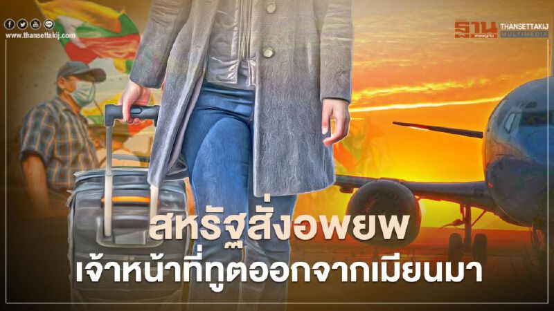 สหรัฐสั่งอพยพเจ้าหน้าที่การทูตออกจากเมียนมาหลังความแย้งทางการเมืองระอุ