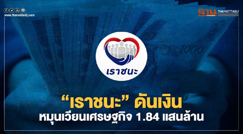 “เราชนะ” ดันเงินหมุนเวียนเศรษฐกิจ 1.84 แสนล้าน “เราชนะ” ดันเงินหมุนเวียนเศรษฐกิจ 1.84 แสนล้าน