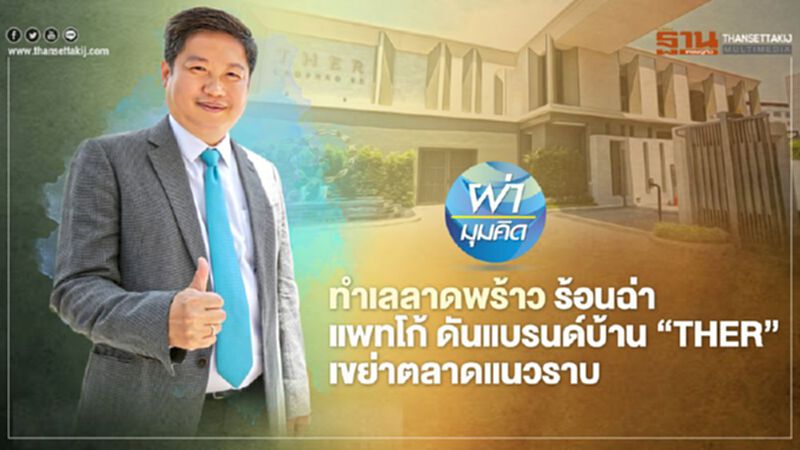 ทำเลลาดพร้าว ร้อนฉ่า แพทโก้ ดันแบรนด์บ้าน ‘THER’ เขย่าตลาดแนวราบ ทำเลลาดพร้าว ร้อนฉ่า แพทโก้ ดันแบรนด์บ้าน ‘THER’ เขย่าตลาดแนวราบ