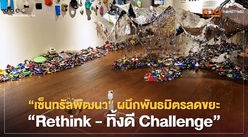 "เซ็นทรัลพัฒนา" ผนึกพันธมิตรลดขยะ ‘Rethink – ทิ้งดี Challenge’ "เซ็นทรัลพัฒนา" ผนึกพันธมิตรลดขยะ ‘Rethink – ทิ้งดี Challenge’