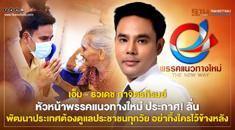 เอ็ม-ธวเดช ภาจิตรภิรมย์ หัวหน้าพรรคแนวทางใหม่ ประกาศ!ลั่น พัฒนาประเทศต้องดูแลประชาชนทุกวัย อย่าทิ้งใครไว้ข้างหลัง เอ็ม-ธวเดช ภาจิตรภิรมย์ หัวหน้าพรรคแนวทางใหม่ ประกาศ!ลั่น พัฒนาประเทศต้องดูแลประชาชนทุกวัย อย่าทิ้งใครไว้ข้างหลัง