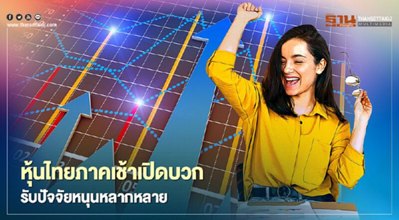 หุ้นไทยภาคเช้าเปิดบวก รับปัจจัยหนุนหลากหลาย หุ้นไทยภาคเช้าเปิดบวก รับปัจจัยหนุนหลากหลาย