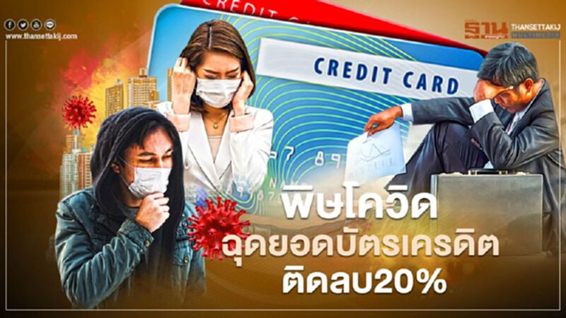 พิษโควิด ฉุดยอดบัตรเครดิต ติดลบ20% พิษโควิด ฉุดยอดบัตรเครดิต ติดลบ20%