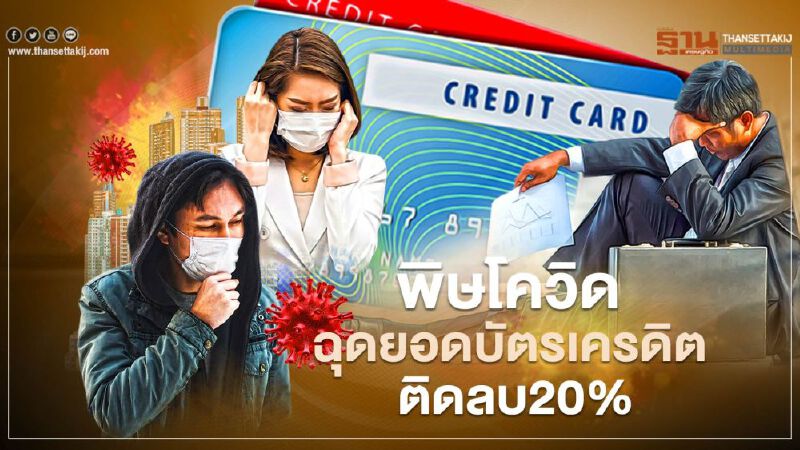 พิษโควิด ฉุดยอดบัตรเครดิต ติดลบ20% พิษโควิด ฉุดยอดบัตรเครดิต ติดลบ20%