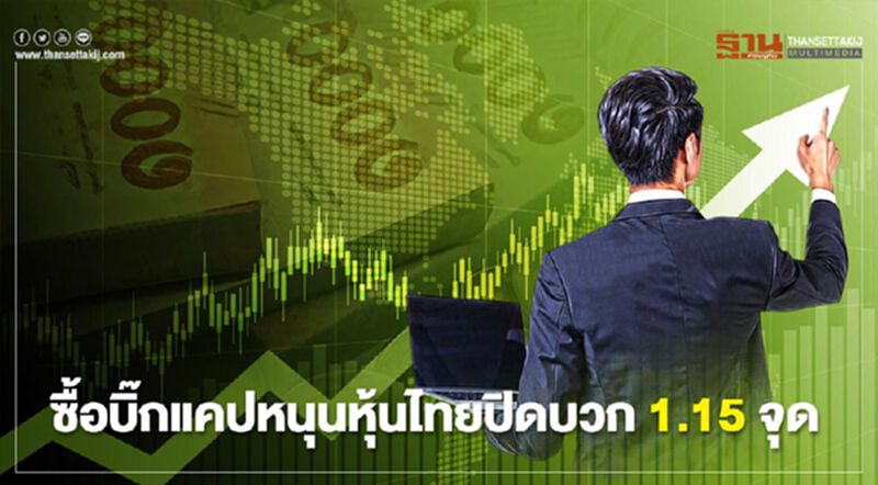ซื้อบิ๊กแคปหนุนหุ้นไทยปิดบวก 1.15 จุด ซื้อบิ๊กแคปหนุนหุ้นไทยปิดบวก 1.15 จุด