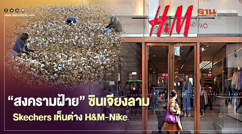 “สงครามฝ้าย”ซินเจียงลาม Skechers เห็นต่าง H&M- Nike “สงครามฝ้าย”ซินเจียงลาม Skechers เห็นต่าง H&M- Nike