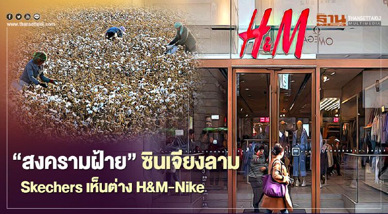 “สงครามฝ้าย”ซินเจียงลาม Skechers เห็นต่าง H&M- Nike