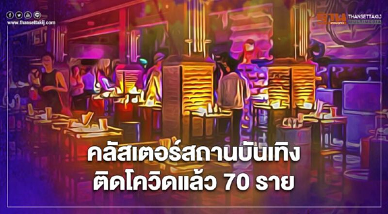สธ.สรุป คลัสเตอร์สถานบันเทิงติดโควิดแล้ว 70 ราย สธ.สรุป คลัสเตอร์สถานบันเทิงติดโควิดแล้ว 70 ราย