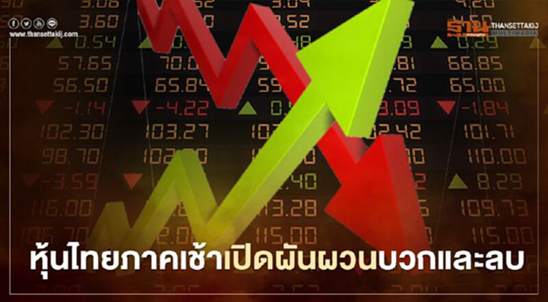หุ้นไทยภาคเช้าเปิดผันผวนบวกและลบ หุ้นไทยภาคเช้าเปิดผันผวนบวกและลบ