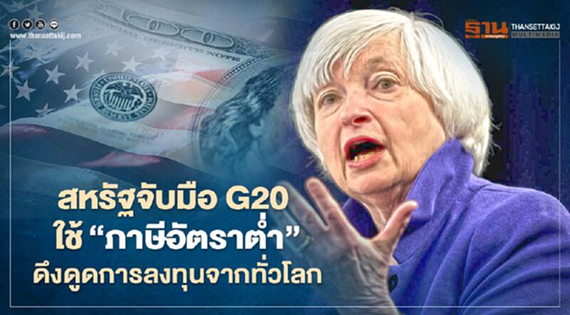 สหรัฐจับมือ G20 ใช้ภาษีอัตราต่ำดึงดูดการลงทุนจากทั่วโลก สหรัฐจับมือ G20 ใช้ภาษีอัตราต่ำดึงดูดการลงทุนจากทั่วโลก