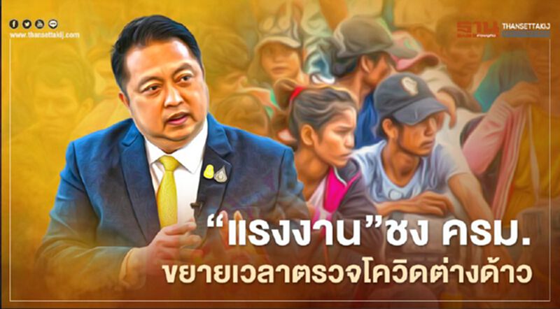 "แรงงาน" ชง ครม.ขยายเวลาตรวจเชื้อโควิด-19 ต่างด้าวออกไป 1-2 เดือน "แรงงาน" ชง ครม.ขยายเวลาตรวจเชื้อโควิด-19 ต่างด้าวออกไป 1-2 เดือน
