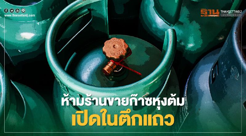 ครม.เคาะกฎหมายใหม่ ห้ามร้านขายก๊าซหุงต้ม ตั้งในตึกแถว-อาคารชุด 