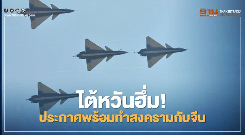 ไต้หวันเดือด ประกาศพร้อมทำสงครามหลังเครื่องบินรบจีนละเมิดน่านฟ้า 