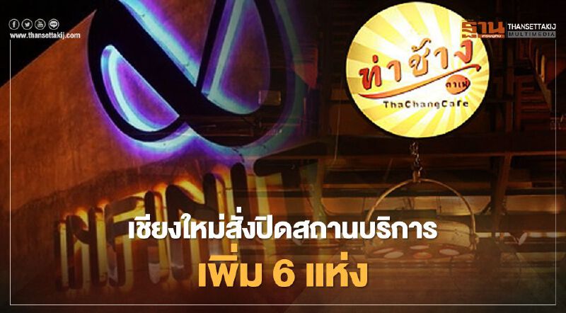 เซ่นโควิด!เชียงใหม่ มีคำสั่งปิดสถานบริการเพิ่ม 6 ร้าน