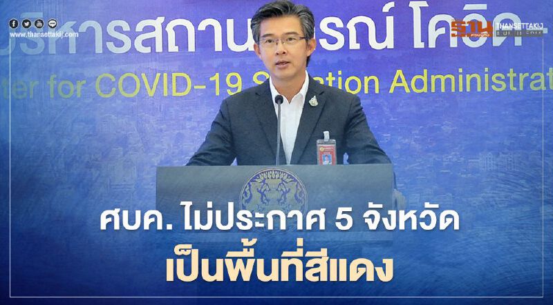 ชัดแล้ว ศบค.ไม่ประกาศ 5 จังหวัด เป็นพื้นที่สีแดง