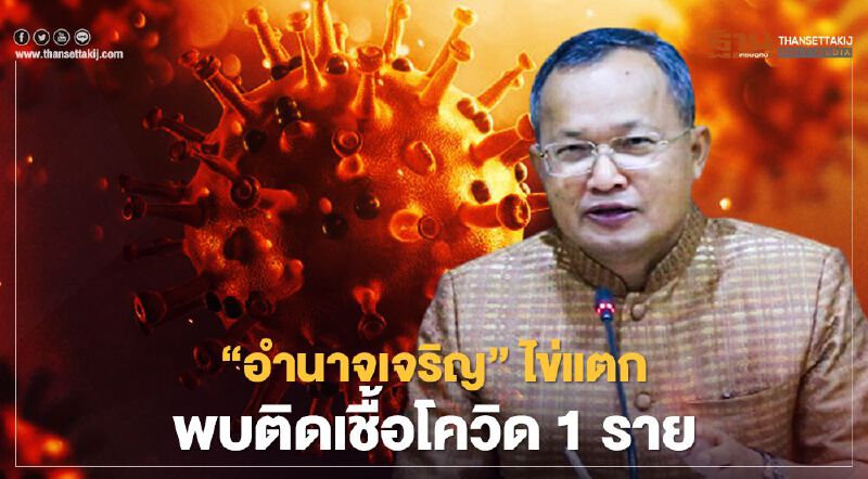“อำนาจเจริญ”ไข่แตกพบติดเชื้อโควิด 1 รายเดินทาง 5 จังหวัด