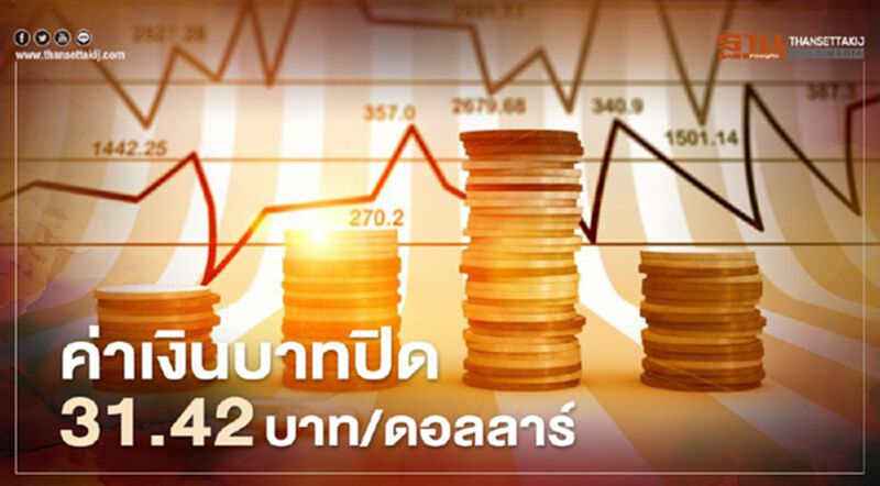อัตราแลกเปลี่ยนค่าเงินบาทปิดตลาด 31.42 บาทต่อดอลลาร์ อัตราแลกเปลี่ยนค่าเงินบาทปิดตลาด 31.42 บาทต่อดอลลาร์