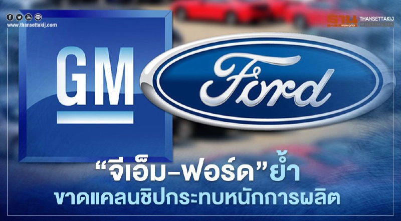 "จีเอ็ม-ฟอร์ด" ย้ำภาวะขาดแคลนชิปกระทบหนักการผลิตรถยนต์ "จีเอ็ม-ฟอร์ด" ย้ำภาวะขาดแคลนชิปกระทบหนักการผลิตรถยนต์